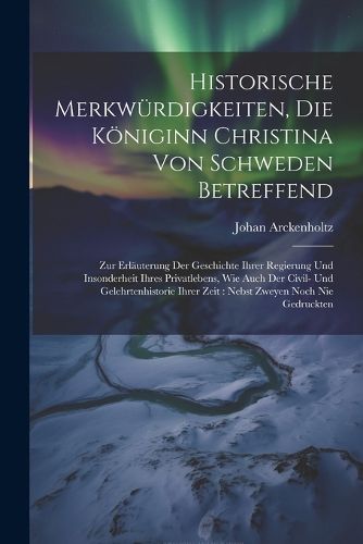 Cover image for Historische Merkwuerdigkeiten, Die Koeniginn Christina Von Schweden Betreffend