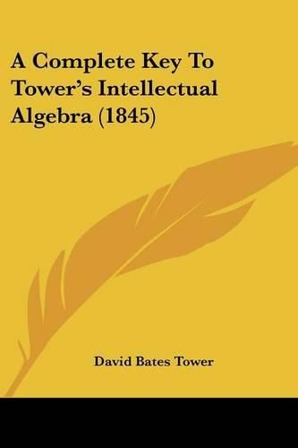 Cover image for A Complete Key to Tower's Intellectual Algebra (1845)