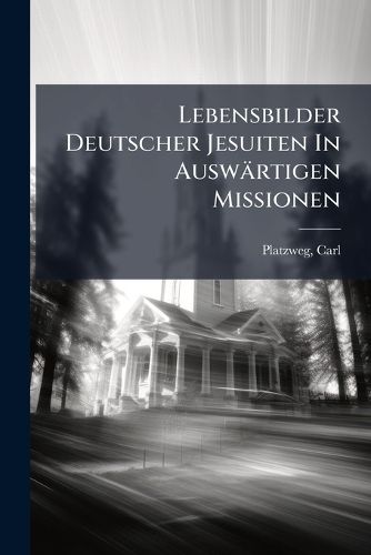 Cover image for Lebensbilder Deutscher Jesuiten in Auswartigen Missionen