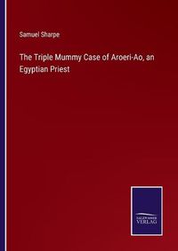 Cover image for The Triple Mummy Case of Aroeri-Ao, an Egyptian Priest