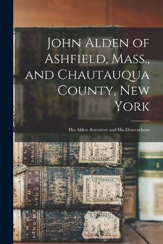 Cover image for John Alden of Ashfield, Mass., and Chautauqua County, New York