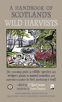Cover image for A Handbook of Scotland's Wild Harvests: The Essential Guide to Edible Species, with Recipes & Plants for Natural Remedies, and Materials to Gather for Fuel, Gardening & Craft