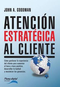 Cover image for Atencion Estrategica al Cliente: Como gestionar la experiencia del cliente para aumentar el boca a boca positivo, desarrollar la lealtad y maximizar las ganancias.