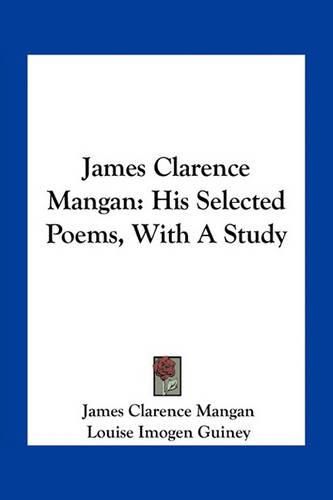 James Clarence Mangan: His Selected Poems, with a Study