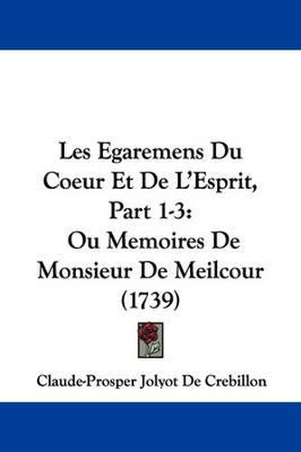 Cover image for Les Egaremens Du Coeur Et de L'Esprit, Part 1-3: Ou Memoires de Monsieur de Meilcour (1739)