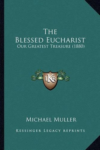 The Blessed Eucharist the Blessed Eucharist: Our Greatest Treasure (1880) Our Greatest Treasure (1880)