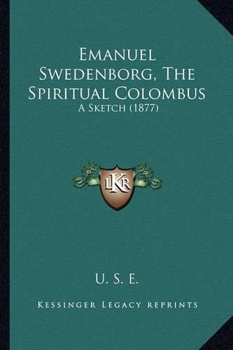 Cover image for Emanuel Swedenborg, the Spiritual Colombus: A Sketch (1877)