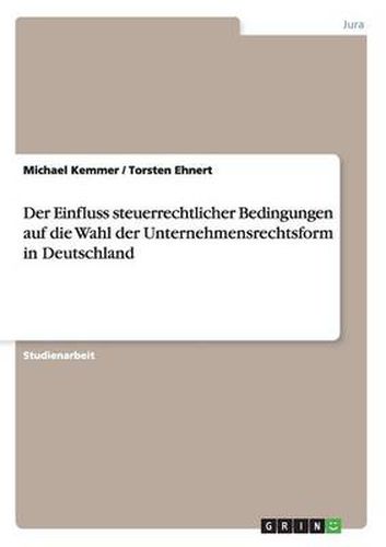 Cover image for Der Einfluss steuerrechtlicher Bedingungen auf die Wahl der Unternehmensrechtsform in Deutschland