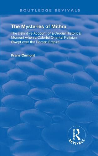 The Mysteries of Mithra: The Definitive Account of a Crucial Historical Moment when a Colorful Oriental Religion Swept over the Roman Empire