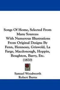 Cover image for Songs of Home, Selected from Many Sources: With Numerous Illustrations from Original Designs by Fenn, Hennessy, Griswold, La Farge, MacDonough, Hoppin, Boughton, Barry, Etc. (1870)