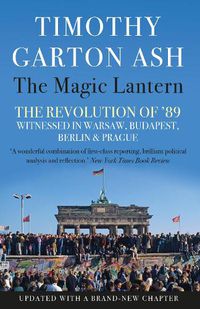 Cover image for The Magic Lantern: The Revolution of '89 Witnessed in Warsaw, Budapest, Berlin and Prague