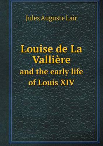Cover image for Louise de La Valliere and the early life of Louis XIV