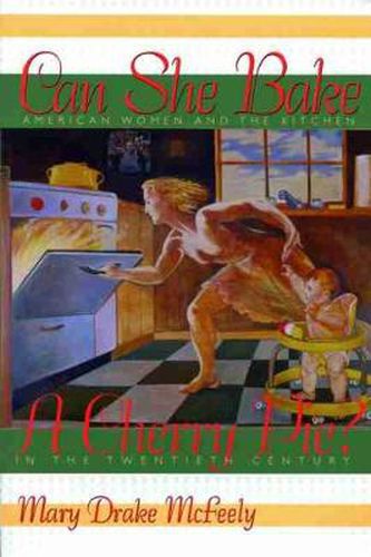 Cover image for Can She Bake a Cherry Pie?: American Women and the Kitchen in the Twentieth Century