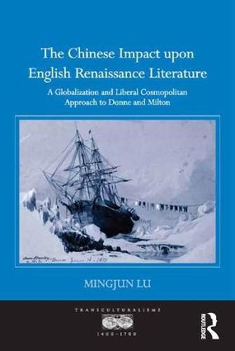 Cover image for The Chinese Impact upon English Renaissance Literature: A Globalization and Liberal Cosmopolitan Approach to Donne and Milton