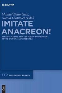 Cover image for Imitate Anacreon!: Mimesis, Poiesis and the Poetic Inspiration in the Carmina Anacreontea