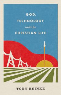 Cover image for God, Technology, and the Christian Life