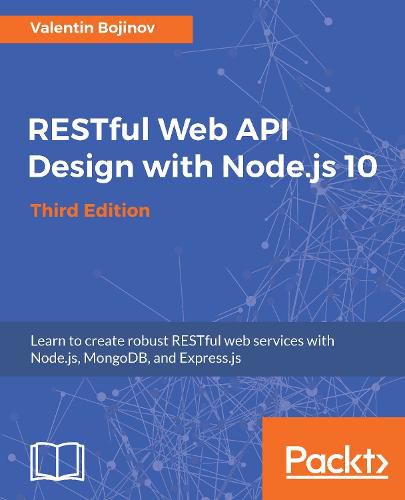 Cover image for RESTful Web API Design with Node.js 10, Third Edition: Learn to create robust RESTful web services with Node.js, MongoDB, and Express.js, 3rd Edition