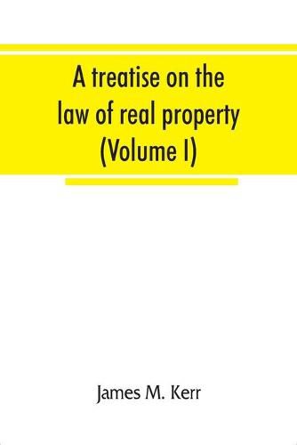 A treatise on the law of real property (Volume I)