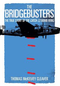 Cover image for The Bridgebusters: The True Story of the Catch-22 Bomb Wing