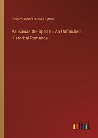 Cover image for Pausanias the Spartan. An Unfinished Historical Romance