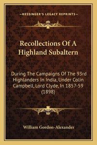 Cover image for Recollections of a Highland Subaltern: During the Campaigns of the 93rd Highlanders in India, Under Colin Campbell, Lord Clyde, in 1857-59 (1898)