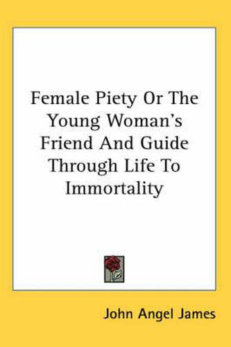 Cover image for Female Piety or the Young Woman's Friend and Guide Through Life to Immortality