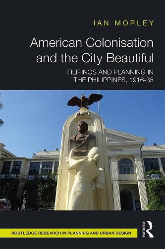 Cover image for American Colonisation and the City Beautiful: Filipinos and Planning in the Philippines, 1916-35