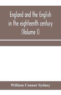 Cover image for England and the English in the eighteenth century, chapters in the social history of the times (Volume I)