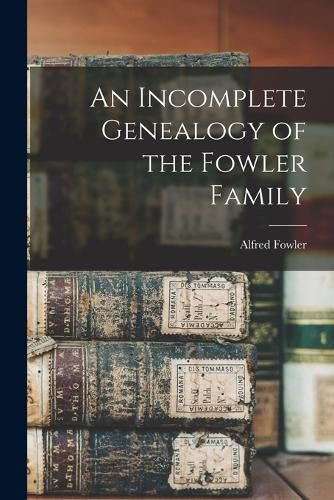 Cover image for An Incomplete Genealogy of the Fowler Family