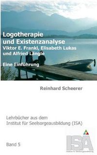 Cover image for Logotherapie und Existenzanalyse: Viktor E. Frankl, Elisabeth Lukas und Alfried Langle. Eine Einfuhrung