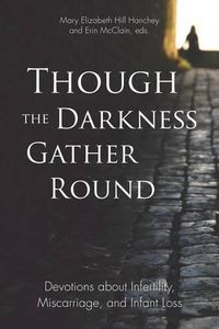 Cover image for Though the Darkness Gather Round: Devotions about Infertility, Miscarriage, and Infant Loss