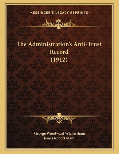 Cover image for The Administration's Anti-Trust Record (1912)