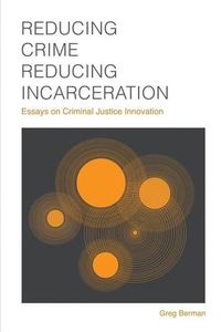 Cover image for Reducing Crime, Reducing Incarceration: Essays on Criminal Justice Innovation