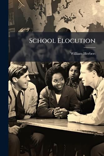 Cover image for School Elocution: Or the Young Academical Orator - Scholar's Choice Edition