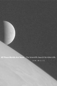 Cover image for All These Worlds Are Yours: The Scientific Search for Alien Life