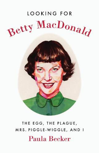 Looking for Betty MacDonald: The Egg, the Plague, Mrs. Piggle-Wiggle, and I