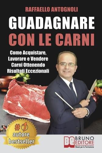 Cover image for Guadagnare Con Le Carni: Come Acquistare, Lavorare e Vendere Carni Ottenendo Risultati Eccezionali