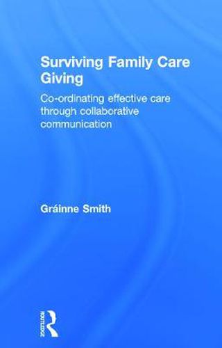 Cover image for Surviving Family Care Giving: Co-ordinating effective care through collaborative communication