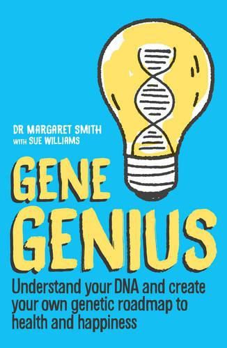 Gene Genius: Understand your DNA and create your own genetic roadmap to health and happines