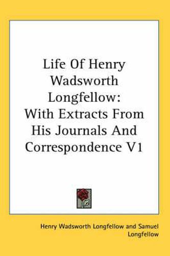 Cover image for Life of Henry Wadsworth Longfellow: With Extracts from His Journals and Correspondence V1