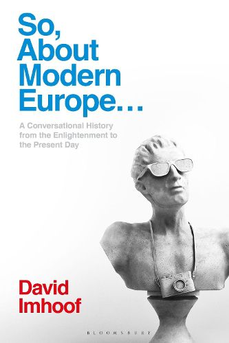 Cover image for So, About Modern Europe...: A Conversational History from the Enlightenment to the Present Day