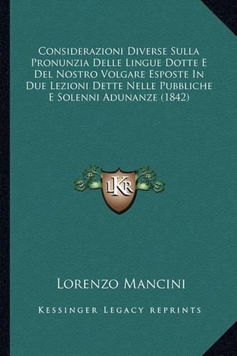 Cover image for Considerazioni Diverse Sulla Pronunzia Delle Lingue Dotte E del Nostro Volgare Esposte in Due Lezioni Dette Nelle Pubbliche E Solenni Adunanze (1842)