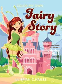 Cover image for Color My Own Fairy Story: An Immersive, Customizable Coloring Book for Kids (That Rhymes!)