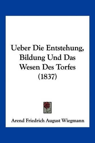 Cover image for Ueber Die Entstehung, Bildung Und Das Wesen Des Torfes (1837)