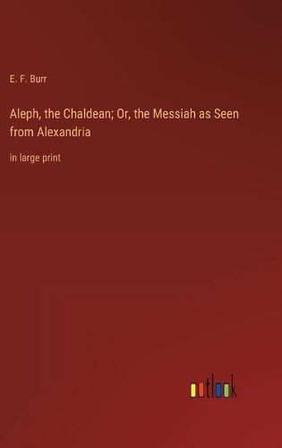 Cover image for Aleph, the Chaldean; Or, the Messiah as Seen from Alexandria