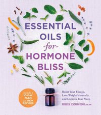 Cover image for Essential Oils for Hormone Bliss: Reset Your Body Chemistry to Boost Your Energy, Lose Weight Naturally, and Improve Your Sleep