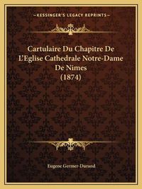 Cover image for Cartulaire Du Chapitre de L'Eglise Cathedrale Notre-Dame de Nimes (1874)