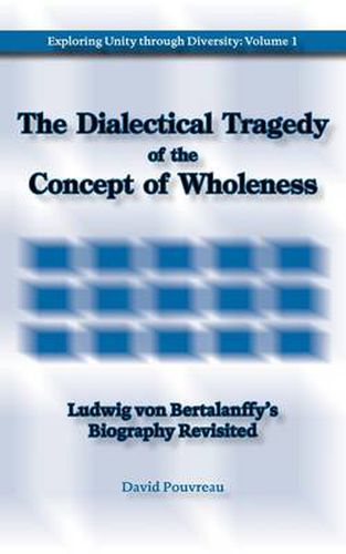 The Dialectical Tragedy of the Concept of Wholeness: Ludwig Von Bertalanffy's Biography Revisited