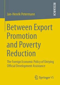 Cover image for Between Export Promotion and Poverty Reduction: The Foreign Economic Policy of Untying Official Development Assistance