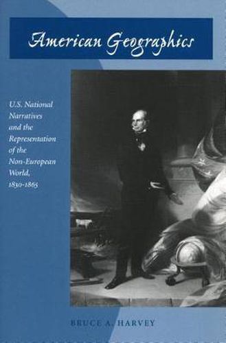 Cover image for American Geographics: U.S. National Narratives and the Representation of the Non-European World, 1830-1865